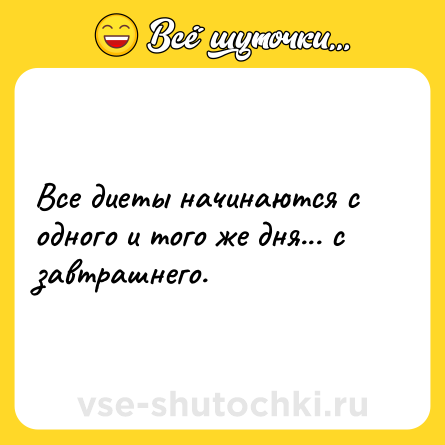 Шутка: Все диеты начинаются с одного и того же дня... с завтрашнего.