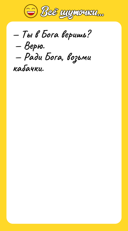— Ты в Бога веришь?<br/> — Верю.<br/> — Ради Бога,