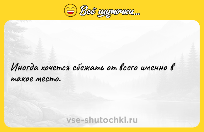 Цитата: Иногда хочется сбежать от всего именно в такое место.
