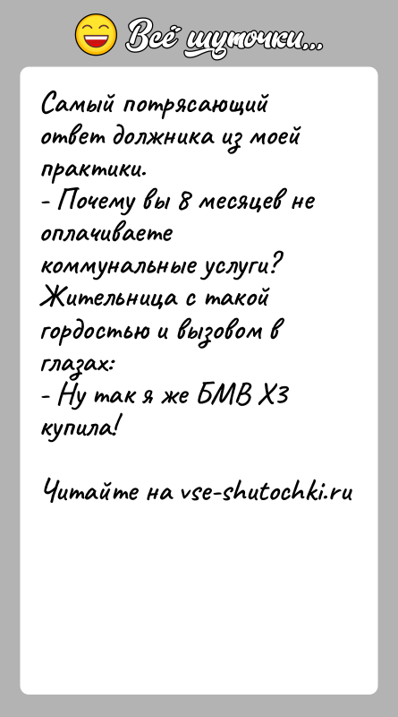История: Самый потрясающий ответ должника из моей практики.- Почему вы 8 месяцев не оплачиваете коммунальные услуги?Жительница с такой гордостью и вызовом