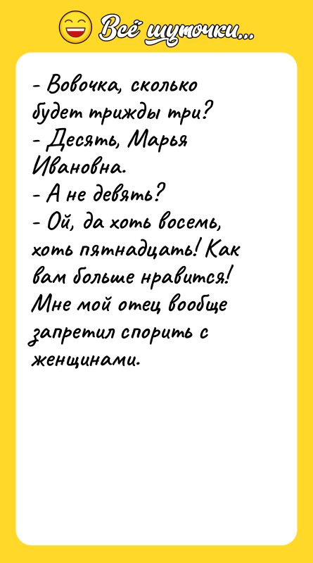 - Вовочка, сколько будет трижды три? - Десять, Марья Ивановна.