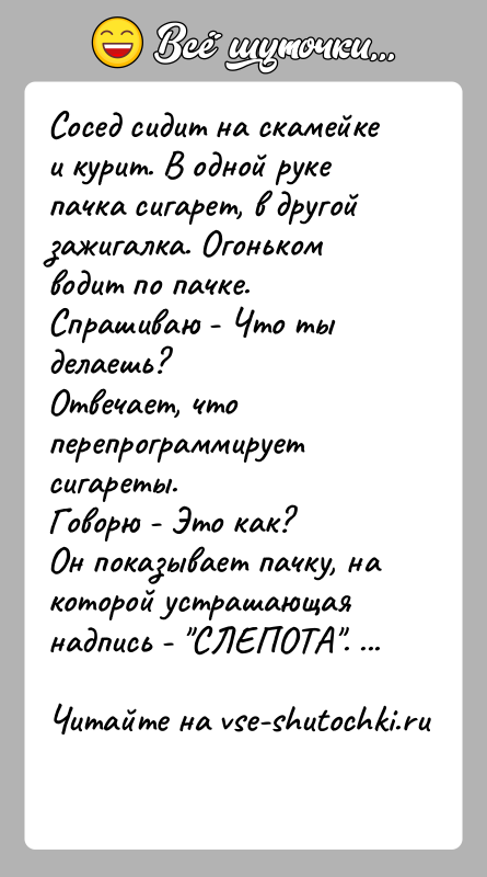 История: Сосед сидит на скамейке и курит. В одной руке пачка сигарет, в другой зажигалка. Огоньком водит по пачке. Спрашиваю -