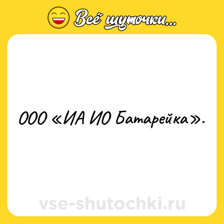 Шутка: ООО «ИА ИО Батарейка».