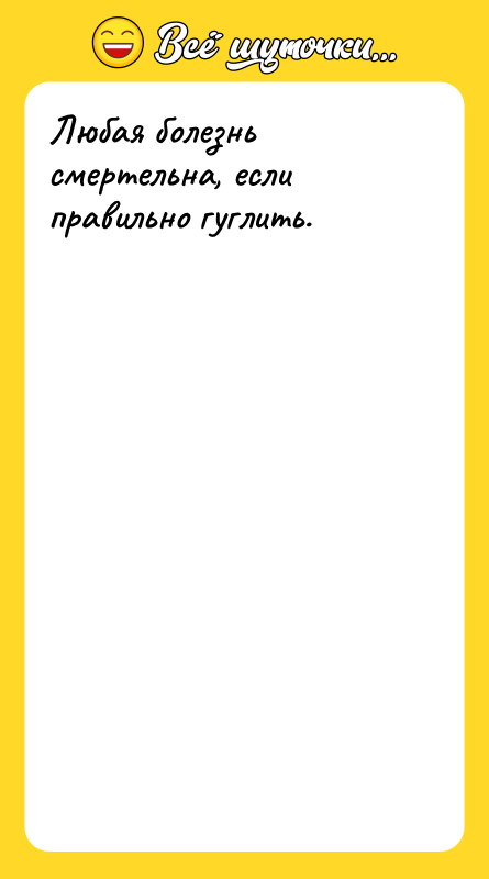 Любая болезнь смертельна, если правильно гуглить.