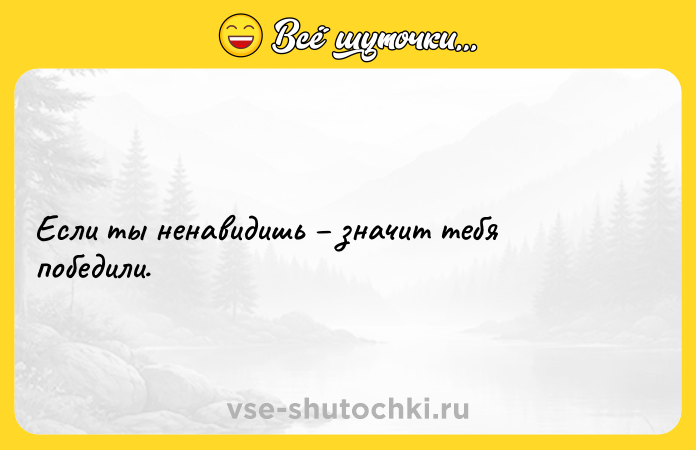 Цитата: Если ты ненавидишь значит тебя победили.