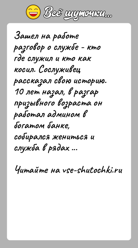 История: Зашел на работе разговор о службе - кто где служил и кто как косил. Сослуживец рассказал свою историю. 10 лет