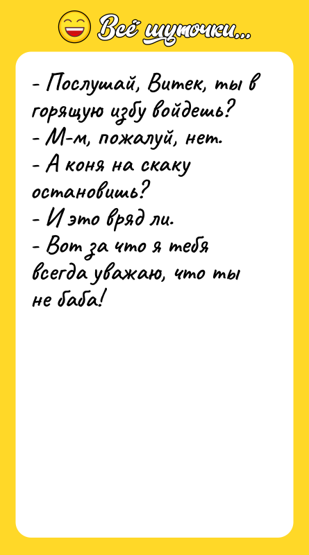- Послушай, Витек, ты в горящую избу войдешь? - М-м,