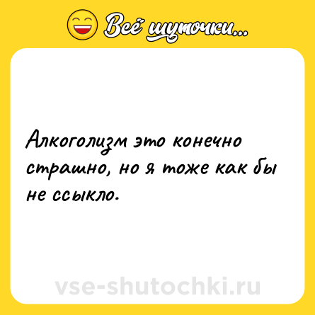 Шутка: Алкоголизм это конечно страшно, но я тоже как бы не ссыкло.