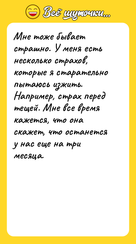 Мне тоже бывает страшно. У меня есть несколько страхов, которые