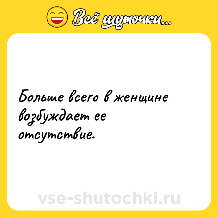 Шутка: Больше всего в женщине возбуждает ее отсутствие.