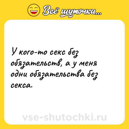 Шутка: У кого-то секс без обязательств, а у меня одни обязательства без секса.