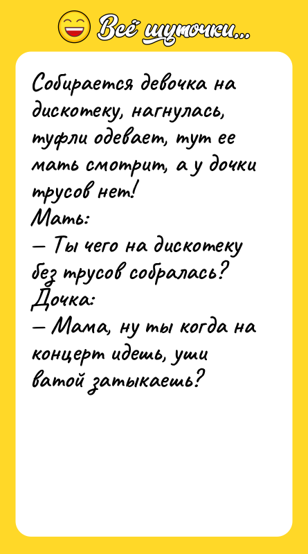 Собирается девочка на дискотеку, нагнулась, туфли одевает, тут ее мать