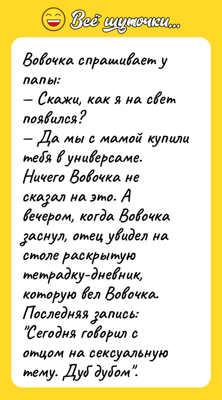 Вовочка спрашивает у папы: — Скажи, как я на свет