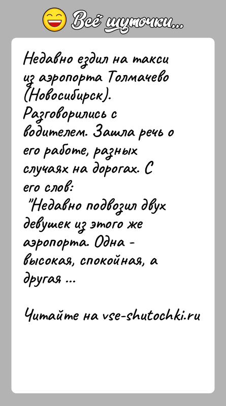 История: Недавно ездил на такси из аэропорта Толмачево (Новосибирск). Разговорились с водителем. Зашла речь о его работе, разных случаях на дорогах.