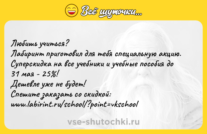 Цитата: Любишь учиться? Лабиринт приготовил для тебя специальную акцию. Суперскидка на все учебники и учебные пособия до 31 мая - 25 ! Дешевле уже не будет! Спешите заказать со скидкой: www.labirint.ru school ?point vkschool