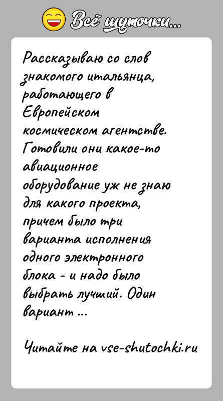История: Рассказываю со слов знакомого итальянца, работающего в Европейском космическом агентстве. Готовили они какое-то авиационное оборудование уж не знаю для какого