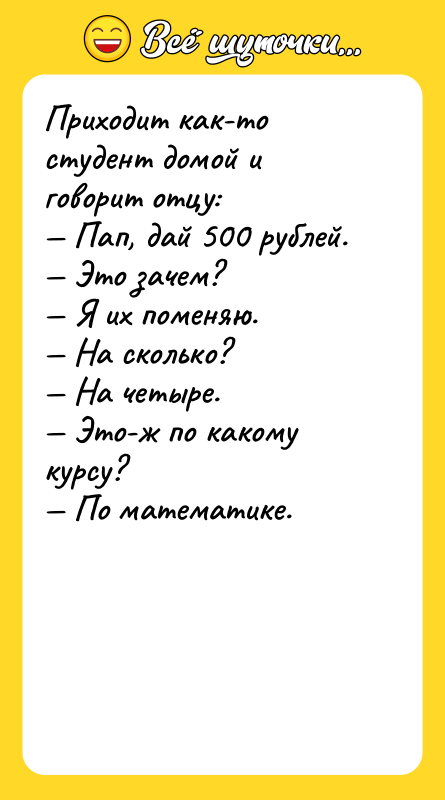 Приходит как-то студент домой и говорит отцу: Пап, дай