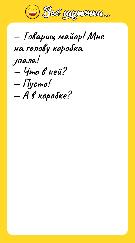 Товарищ майор! Мне на голову коробка упала! Что в