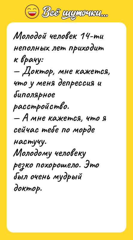 Молодой человек 14-ти неполных лет приходит к врачу: — Доктор,