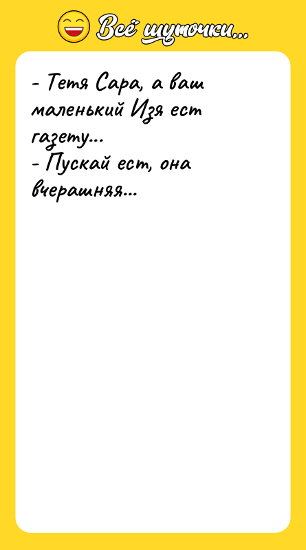 - Тетя Сара, а ваш маленький Изя ест газету... -