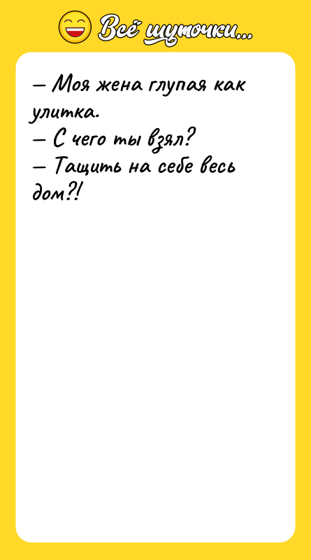 Моя жена глупая как улитка. С чего ты взял?