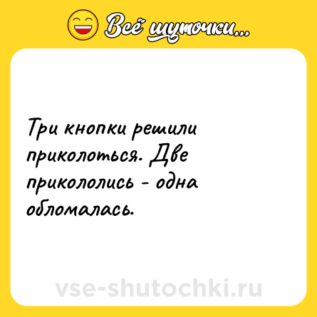 Шутка: Три кнопки решили приколоться. Две прикололись - одна обломалась.