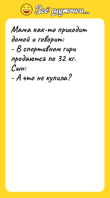 Мама как-то приходит домой и говорит: - В спортивном гири