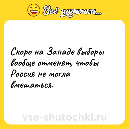 Шутка: Скоро на Западе выборы вообще отменят, чтобы Россия не могла вмешаться.