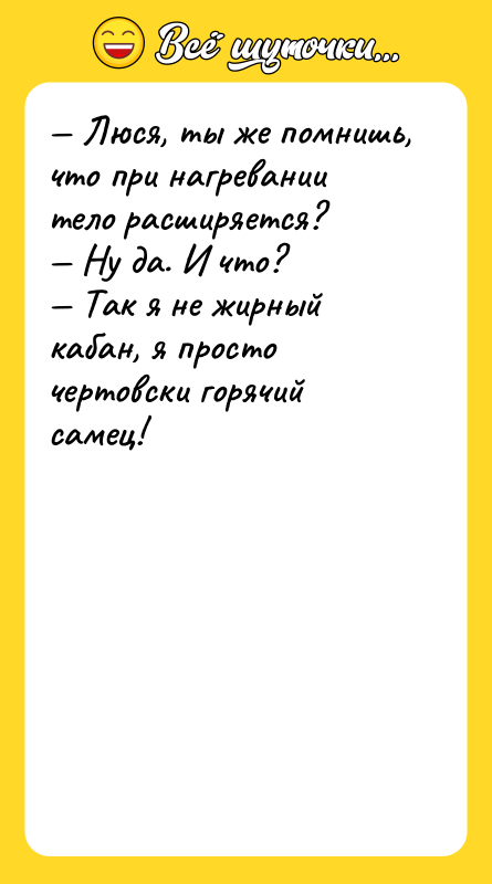 — Люся, ты же помнишь, что при нагревании тело расширяется?