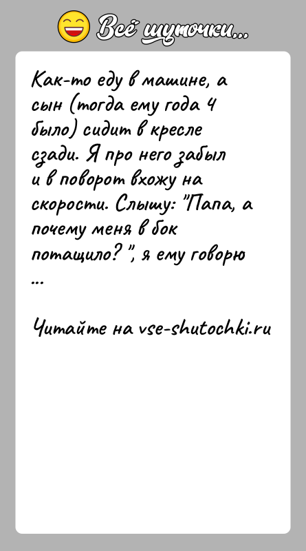 История: Как-то еду в машине, а сын (тогда ему года 4 было) сидит в кресле сзади. Я про него забыл и