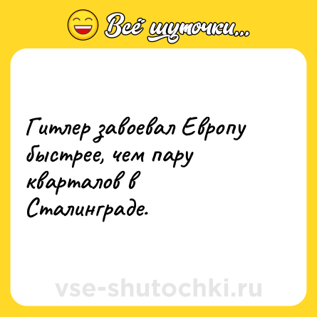 Шутка: Гитлер завоевал Европу быстрее, чем пару кварталов в Сталинграде.