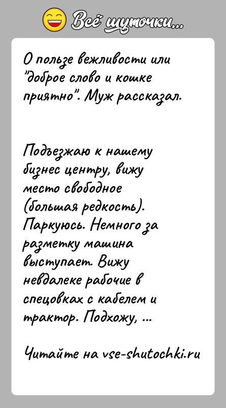 История: О пользе вежливости или доброе слово и кошке приятно . Муж рассказал. Подъезжаю к нашему бизнес центру, вижу место свободное (большая