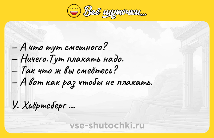Цитата: А что тут смешного? Ничего.Тут плакать надо. Так что ж вы смеётесь? А вот как раз чтобы не плакать.У. Хьёртсберг Сердце Ангела