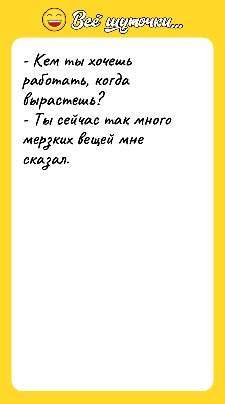 - Кем ты хочешь работать, когда вырастешь?  - Ты