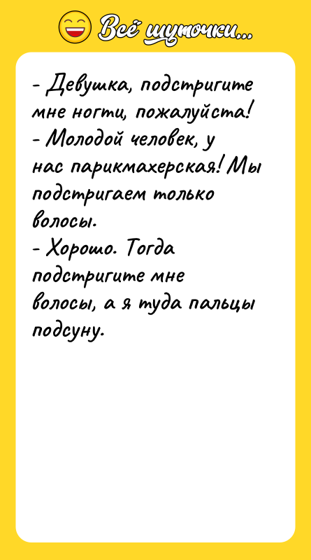 - Девушка, подстригите мне ногти, пожалуйста!   - Молодой