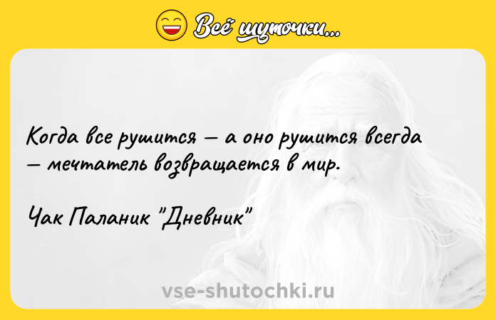 Цитата: Когда все рушится а оно рушится всегда мечтатель возвращается в мир.Чак Паланик Дневник