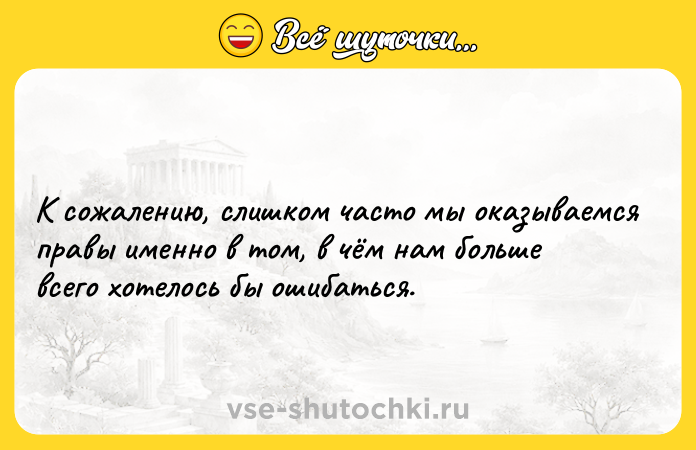 Цитата: К сожалению, слишком часто мы оказываемся правы именно в том, в чём нам больше всего хотелось бы ошибаться.