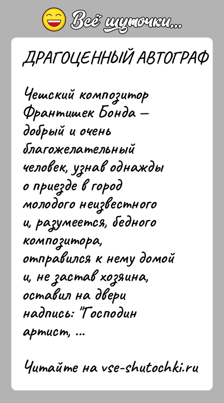 История: ДРАГОЦЕННЫЙ АВТОГРАФЧешский композитор Франтишек Бонда добрый и очень благожелательный человек, узнав однажды о приезде в город молодого неизвестного и,
