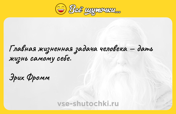 Цитата: Главная жизненная задача человека дать жизнь самому себе. Эрих Фромм