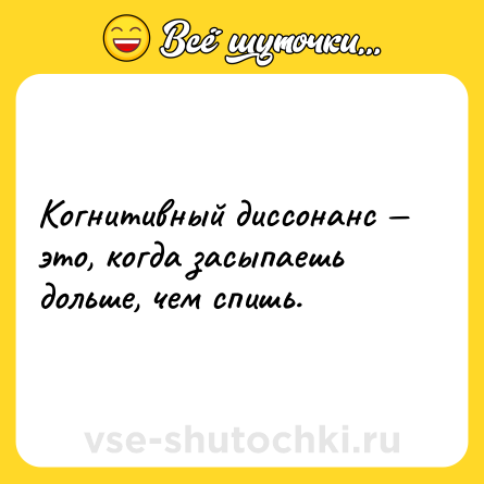 Шутка: Когнитивный диссонанс — это, когда засыпаешь дольше, чем спишь.