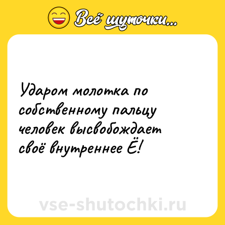 Шутка: Ударом молотка по собственному пальцу человек высвобождает своё внутреннее Ё!