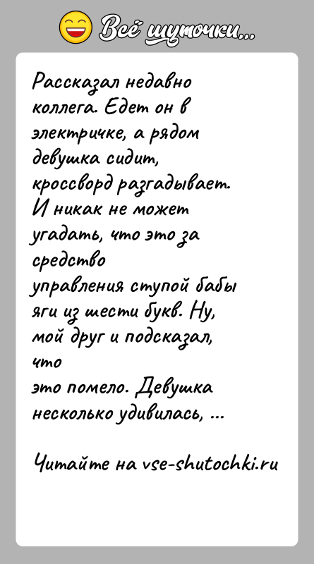 История: Рассказал недавно коллега. Едет он в электричке, а рядом девушка сидит,кроссворд разгадывает. И никак не может угадать, что это за