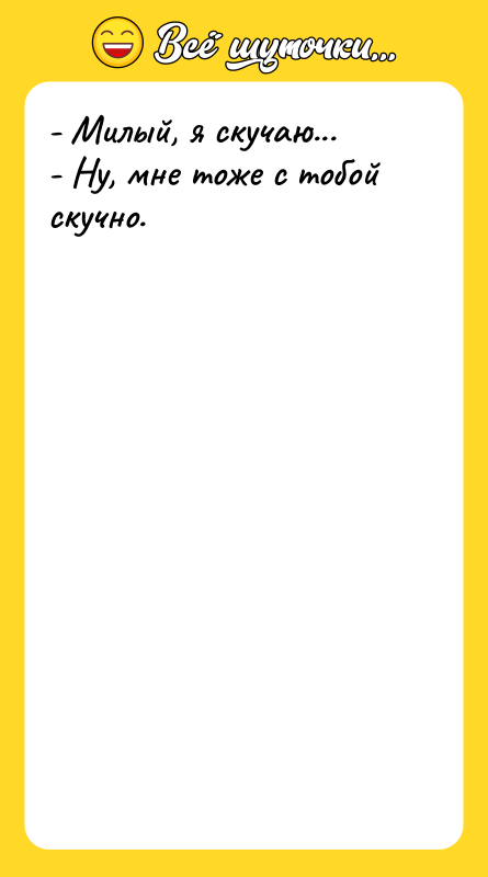 - Милый, я скучаю... - Ну, мне тоже с тобой
