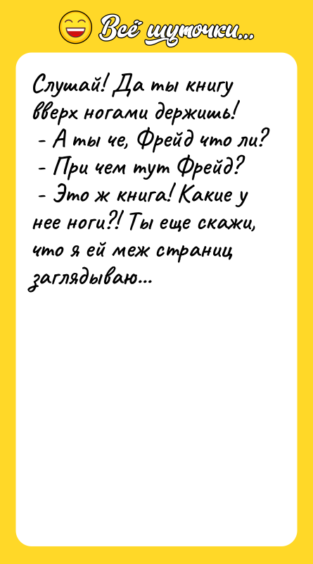 Слушай! Да ты книгу вверх ногами держишь!   -