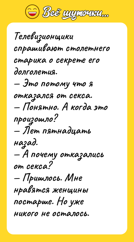 Телевизионщики спрашивают столетнего старика о секрете его долголетия. — Это