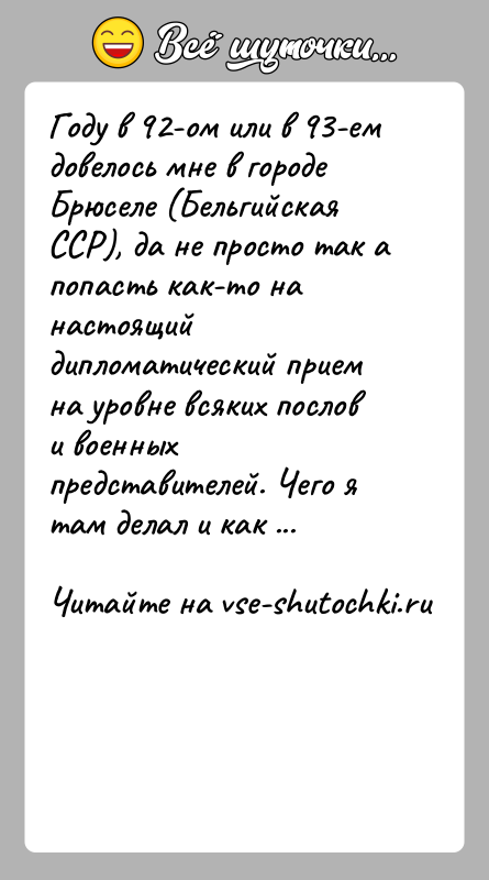 История: Году в 92-ом или в 93-ем довелось мне в городе Брюселе (Бельгийская ССР), да не просто так а попасть как-то