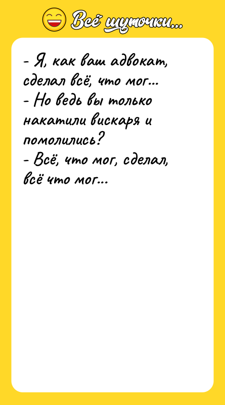 - Я, как ваш адвокат, сделал всё, что мог... -