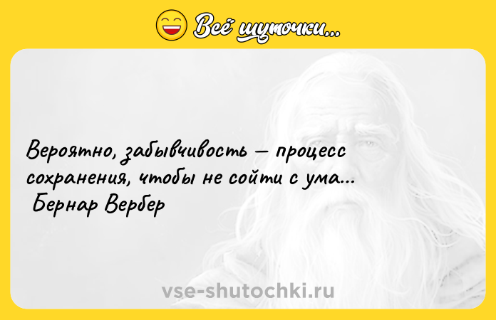 Цитата: Вероятно, забывчивость процесс сохранения, чтобы не сойти с ума Бернар Вербер