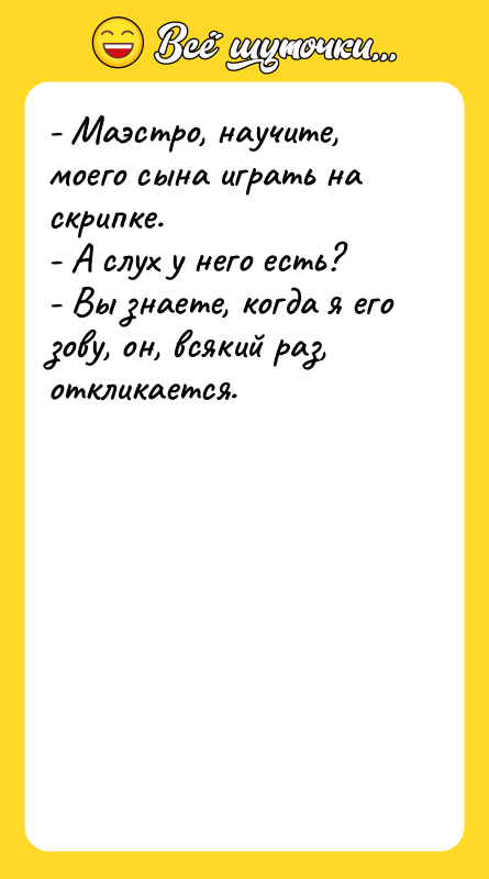 - Маэстро, научите, моего сына играть на скрипке. - А