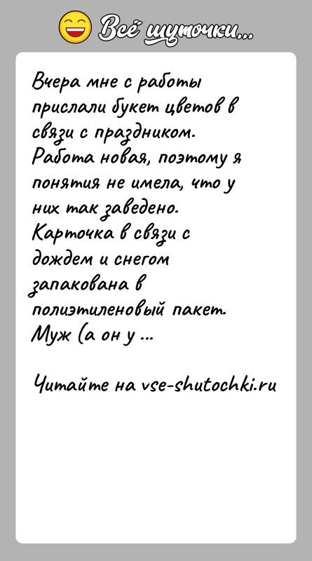 История: Вчера мне с работы прислали букет цветов в связи с праздником. Работа новая, поэтому я понятия не имела, что у